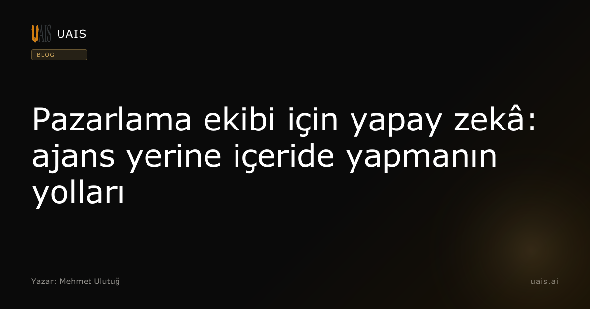 Pazarlama ekibi için yapay zekâ: ajans yerine içeride yapmanın yolları